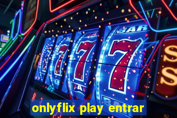 onlyflix play entrar